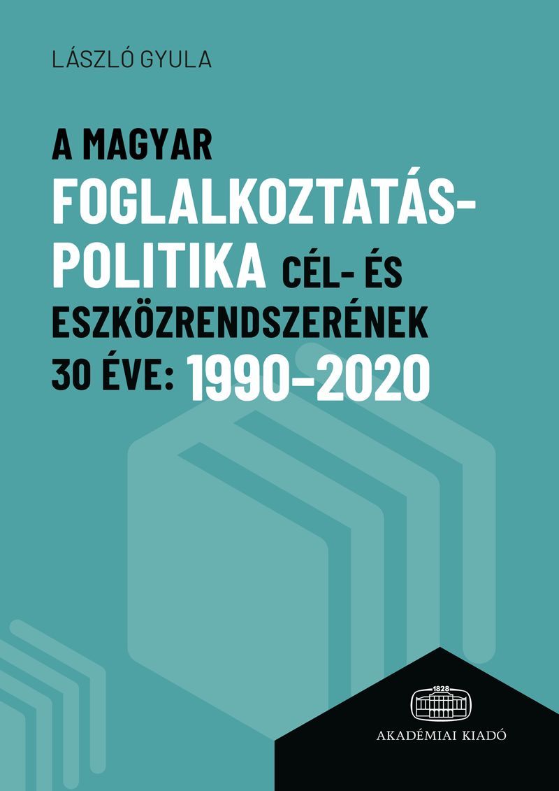 A magyar foglalkoztatáspolitika cél- és eszközrendszerének 30 éve: 1990-2020